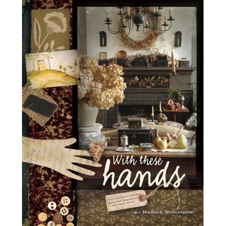 With These Hands: 19th Century Inspired Primitive Projects for Your Home. Maggie Bonanomi C&T Publishing - 1