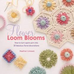 Flower Loom Blooms, How to turn spare yarn into 30 fabulous floral decorations by Haafner Linssen Search Press - 1