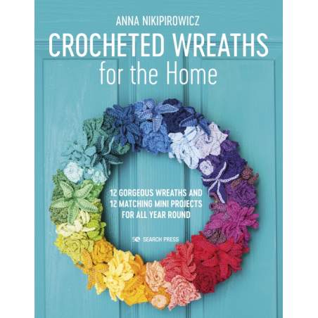 Crocheted Wreaths for the Home, 12 gorgeous wreaths and 12 matching mini projects for all year round by Anna Nikipirowicz