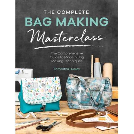 The Complete Bag Making Masterclass, A comprehensive guide to modern bag making techniques by Samantha Hussey