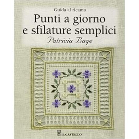 Il Castello - Guida al ricamo, Punti a giorno e sfilature semplici di Patricia Bage