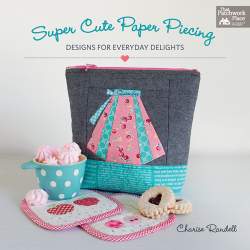 Super Cute Paper Piecing - Designs for Everyday Delights by Charise Randell - Martingale Martingale - 12