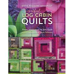 Artful Log Cabin Quilts,  From Inspiration to Art Quilt - Color, Composition & Visual Pathways by Katie Pasquini Masopust Search