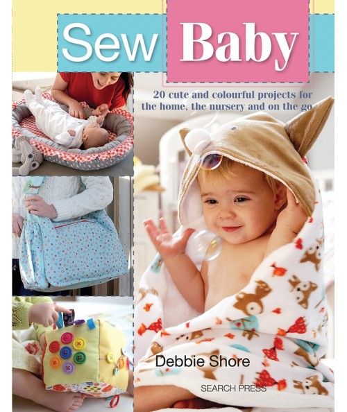 Sew Baby, 20 cute and colourful projects for the home, the nursery and on the go by Debbie Shore Search Press - 1