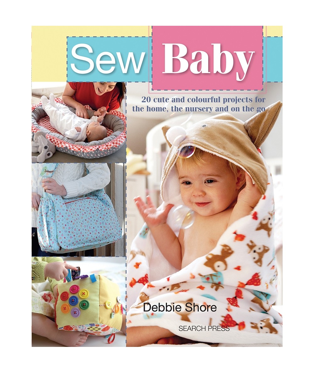 Sew Baby, 20 cute and colourful projects for the home, the nursery and on the go by Debbie Shore Search Press - 1