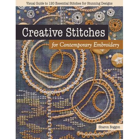 Creative Stitches for Contemporary Embroidery Visual guide to 120 essential stitches for stunning designs by S. Boggon