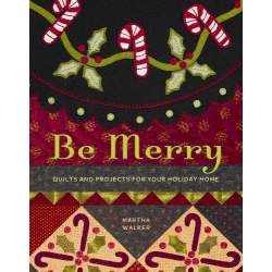Be Merry: Quilts and Projects for Your Holiday Home by Martha Walker C&T Publishing - 1