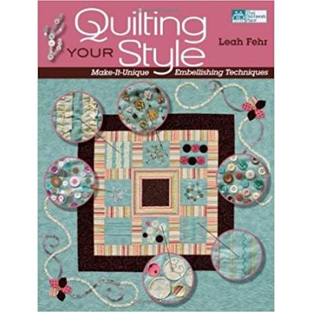 Quilting Your Style - Make-It-Unique Embellishing Techniques by Leah Fehr