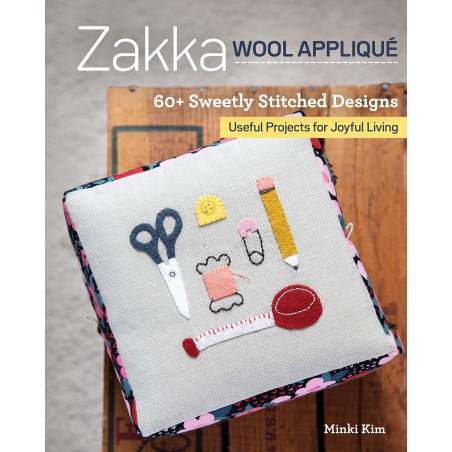 Zakka Wool Appliqué: 60+ Sweetly Stitched Designs, Useful Projects for Joyful Living