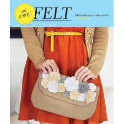 So Pretty! Felt 24 Stylish Projects to Make with Felt by Amy Palanjian Chronicle Books - 1