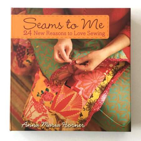 Seams to Me 24 New Reasons to Love Sewing by Anna Maria Horner