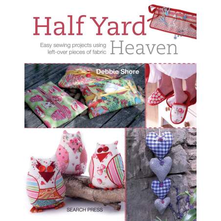 Half Yard Heavens, Easy sewing projects using left-over pieces of fabric by Debbie Shore