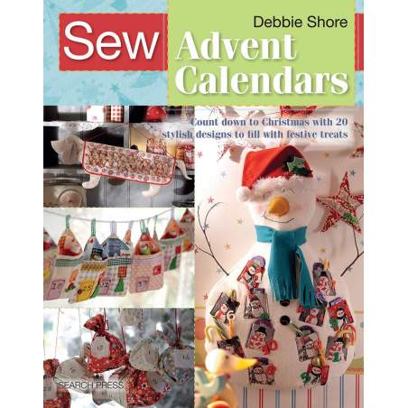 Sew Advent Calendars, Count down to Christmas with 20 stylish designs to fill with festive treats by Debbie Shore